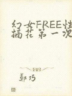 幻女FREE性摘花第一次
