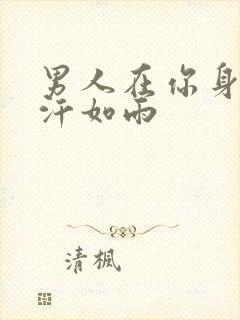 男人在你身上挥汗如雨