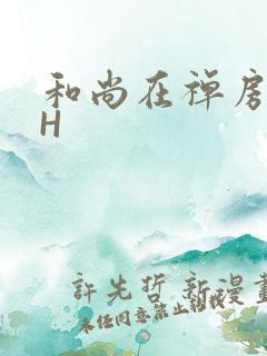 和尚在禅房含乳H