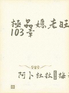 极品媳老旺秦雨103章