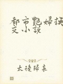 都市艳妇换夫群交小说
