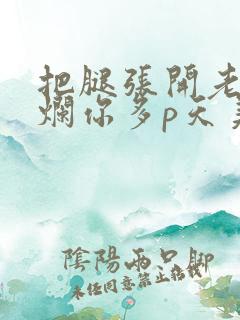 把腿张开老子臊烂你多p天美传媒