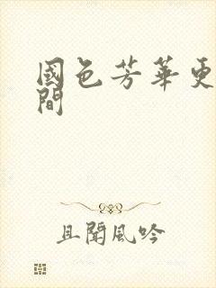 国色芳华更新时间