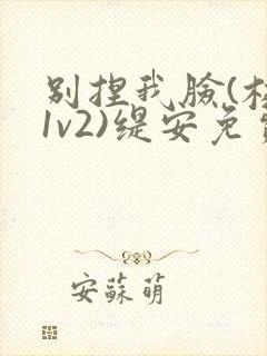 别捏我脸(校园1v2)缇安免费阅读