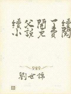 续父开了续女包小说免费阅读笔趣阁