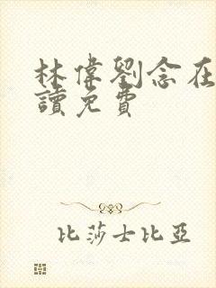 林伟刘念在线阅读免费