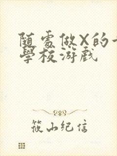 随处做X的世界学校游戏