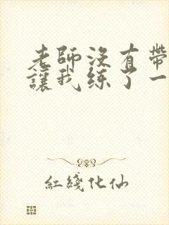 老师没有带罩子让我练了一节课