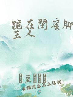 跪在闺蜜脚下叫主人