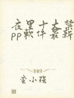 夜里十大禁用app软件最新章节