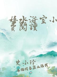 嬉水浴室小说免费阅读