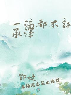 一滴都不许漏魏承泽