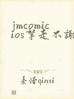 jmcomicios拿走不谢