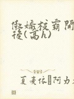 傲娇校霸开荤以后(高h)