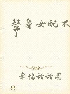 替身女配不做人了