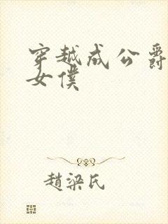 穿越成公爵家的女仆