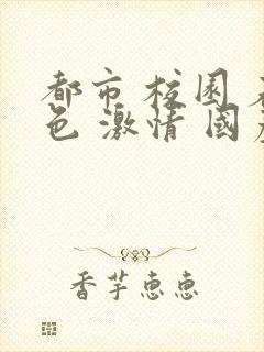 都市 校园 春色 激情 国产