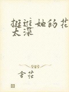 挺进她的花苞啊太深