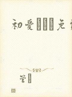 初爱ねんね免费