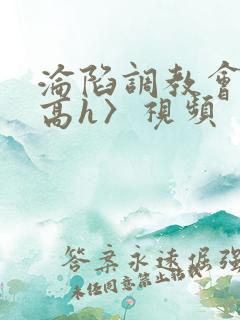 沦陷调教会所〈高h〉视频