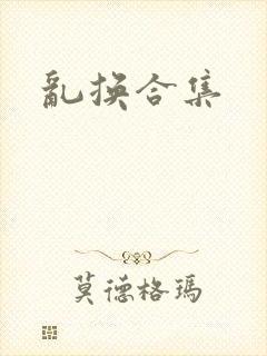 乱换合集