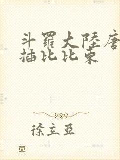 斗罗大陆唐三爆插比比东