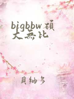 bigbbw硕大无比