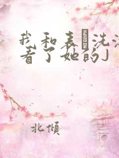 我和表妺洗澡我看了她的J