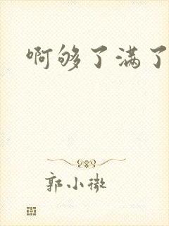 啊够了满了