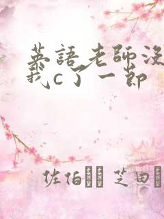 英语老师没戴让我c了一节