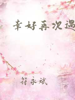 幸好再次遇见你