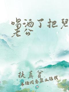 喝酒了把儿子当老公