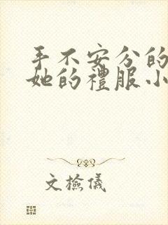 手不安分的探进她的礼服小作文