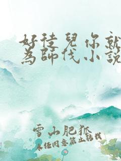 好徒儿你就饶了为师伐小说哪里看