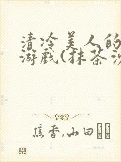 清冷美人的神奇游戏(抹茶沙冰)海棠