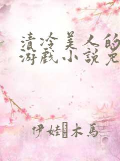 清冷美人的神奇游戏小说免费阅读 抹茶沙冰