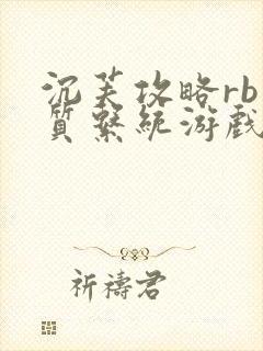 沉芙攻略rb优质系统游戏免费网页