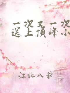一次又一次把她送上顶峰小说