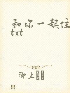 和你一起住下去txt