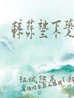 校花被下药带到野外三个人