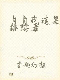 月月我这是帮你排阴毒