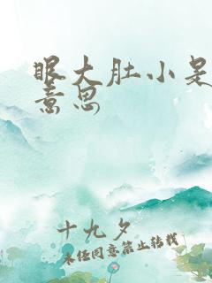 眼大肚小是什么意思