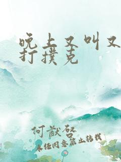 晚上又叫又疼的打扑克