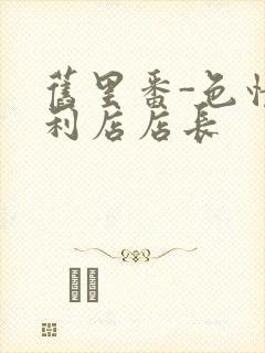 旧里番-色情便利店店长