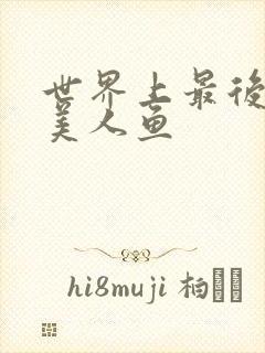 世界上最后一条美人鱼