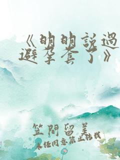 《明明说过要用避孕套了》