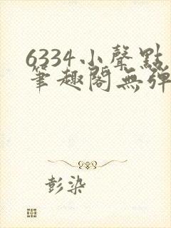 6334小声点笔趣阁无弹窗阅读
