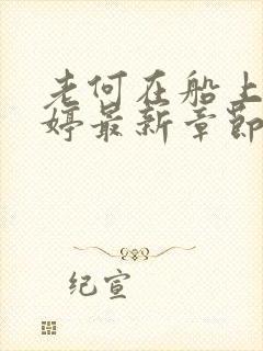 老何在船上弄雨婷最新章节