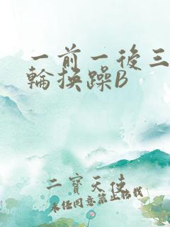 一前一后三个人轮换躁B