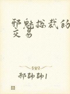 邪魅总裁的冷酷交易